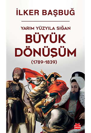 Yarım Yüzyıla Sığan Büyük Dönüşüm (1789-1839)